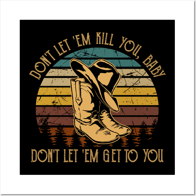 Don't Let 'em Kill You, Baby, Don't Let 'em Get To You Cowboy Hat & Boot Wall Art by Creative feather